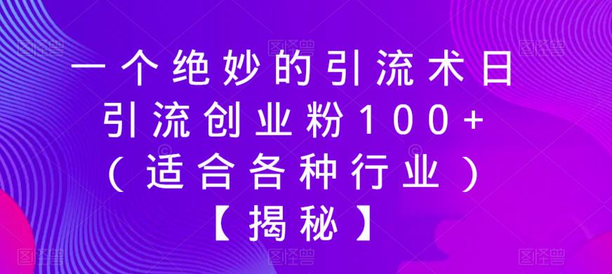 一个绝妙的引流术日引流创业粉100+（适合各种行业）【揭秘】